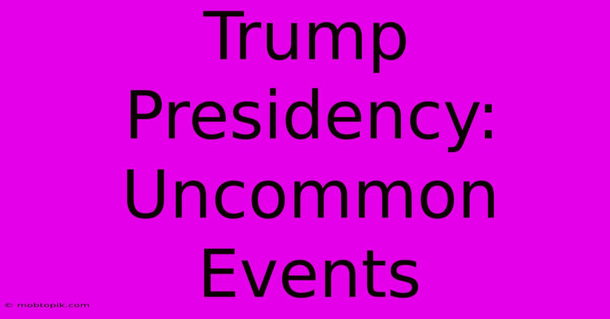 Trump Presidency: Uncommon Events