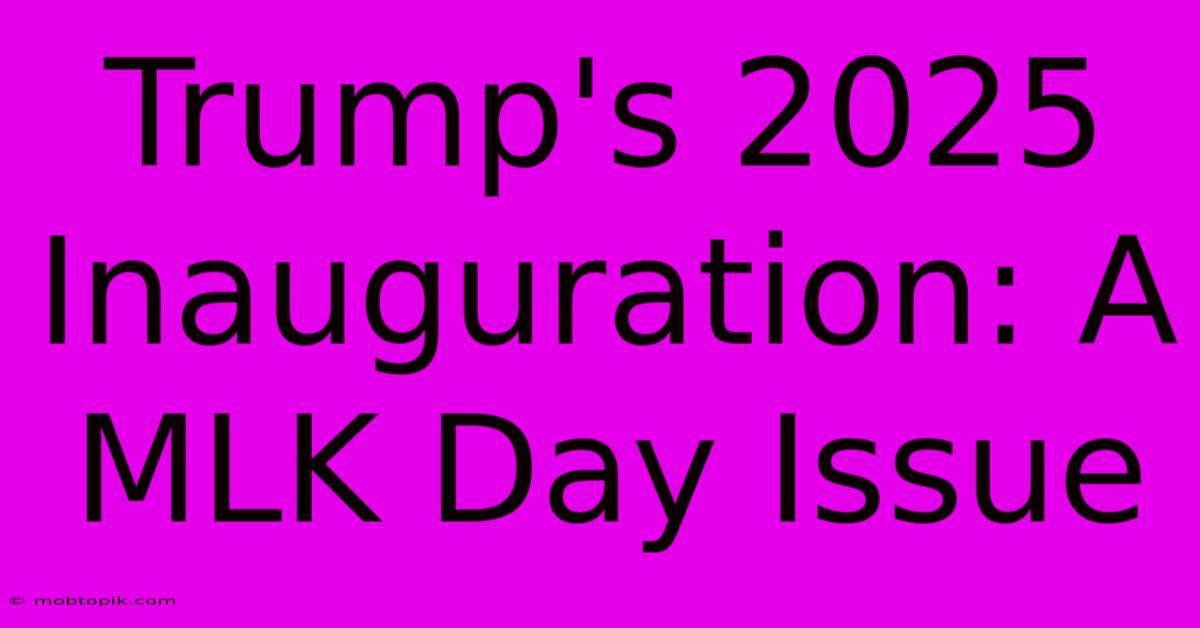 Trump's 2025 Inauguration: A MLK Day Issue