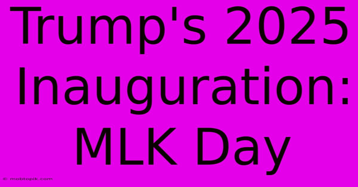 Trump's 2025 Inauguration: MLK Day