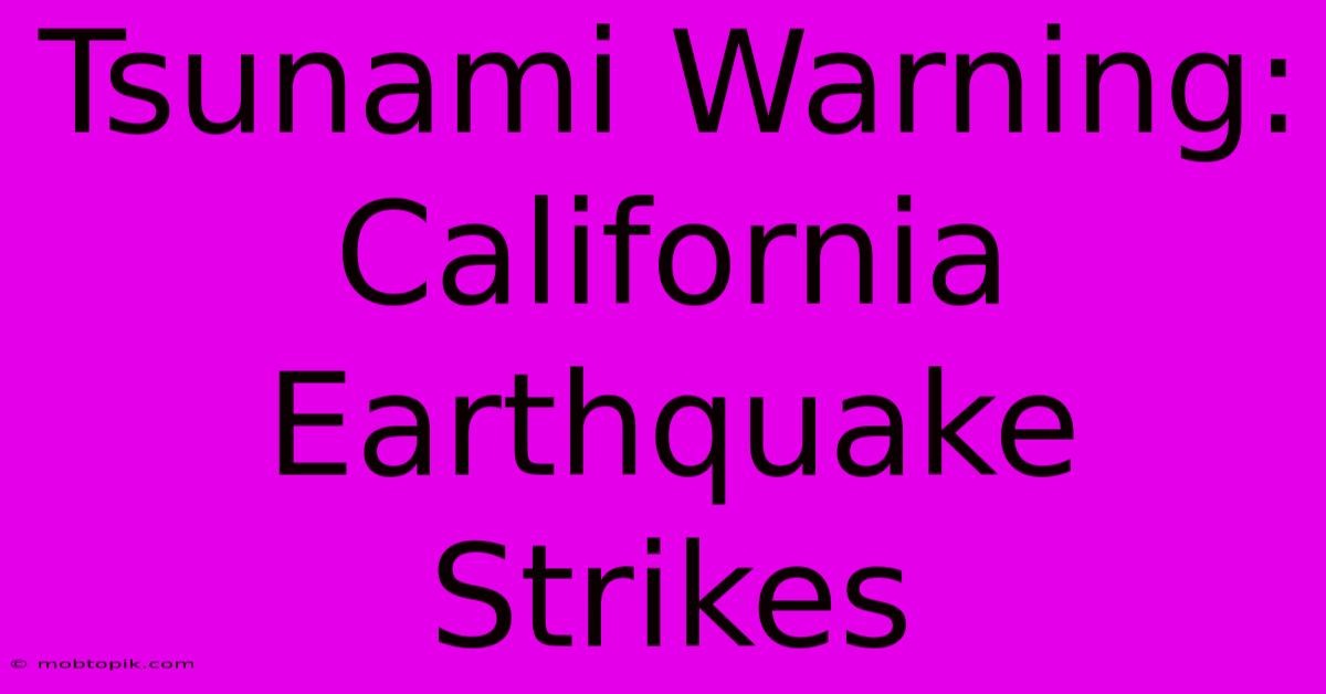 Tsunami Warning: California Earthquake Strikes Tsunami Warning: California Earthquake Strikes