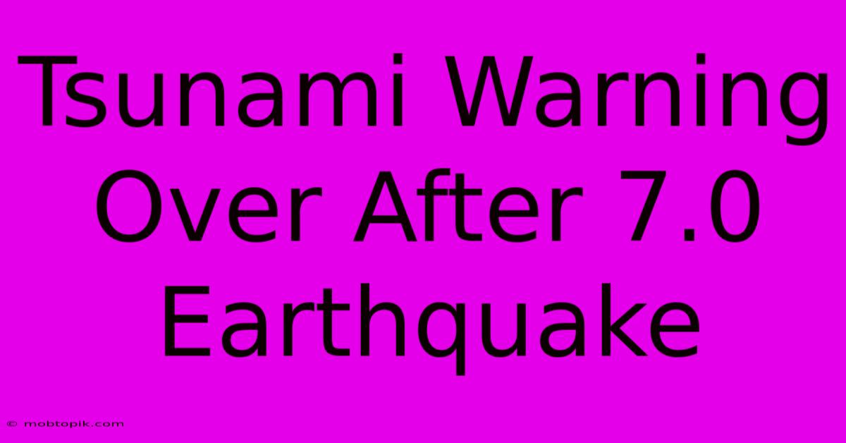 Tsunami Warning Over After 7.0 Earthquake Tsunami Warning Over After 7.0 Earthquake
