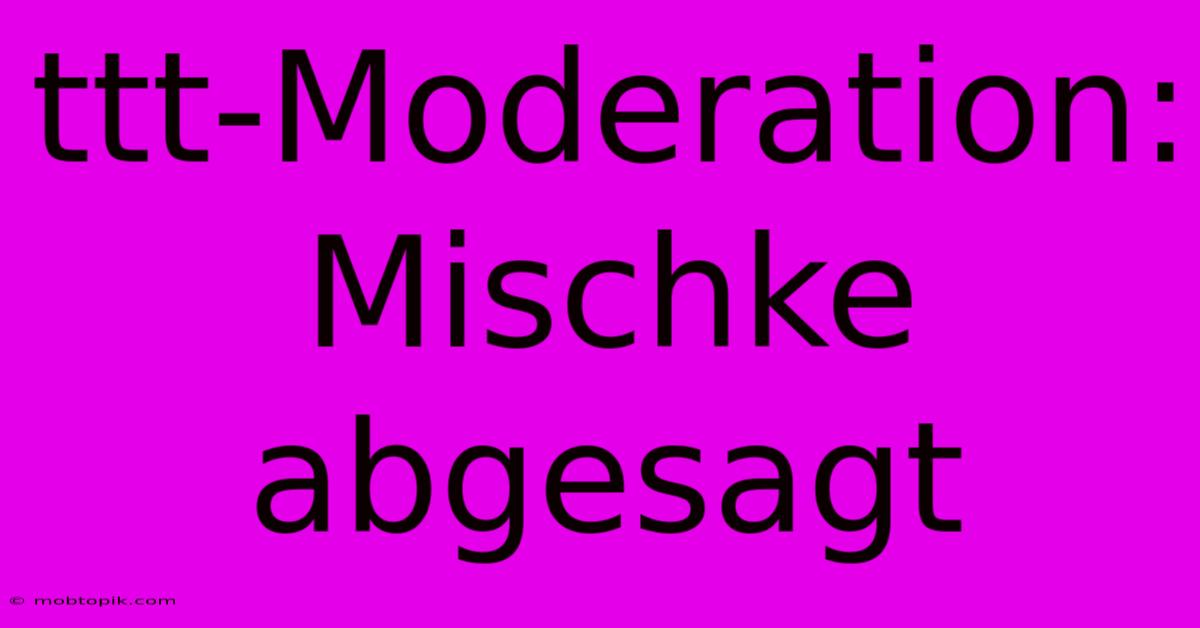 Ttt-Moderation: Mischke Abgesagt