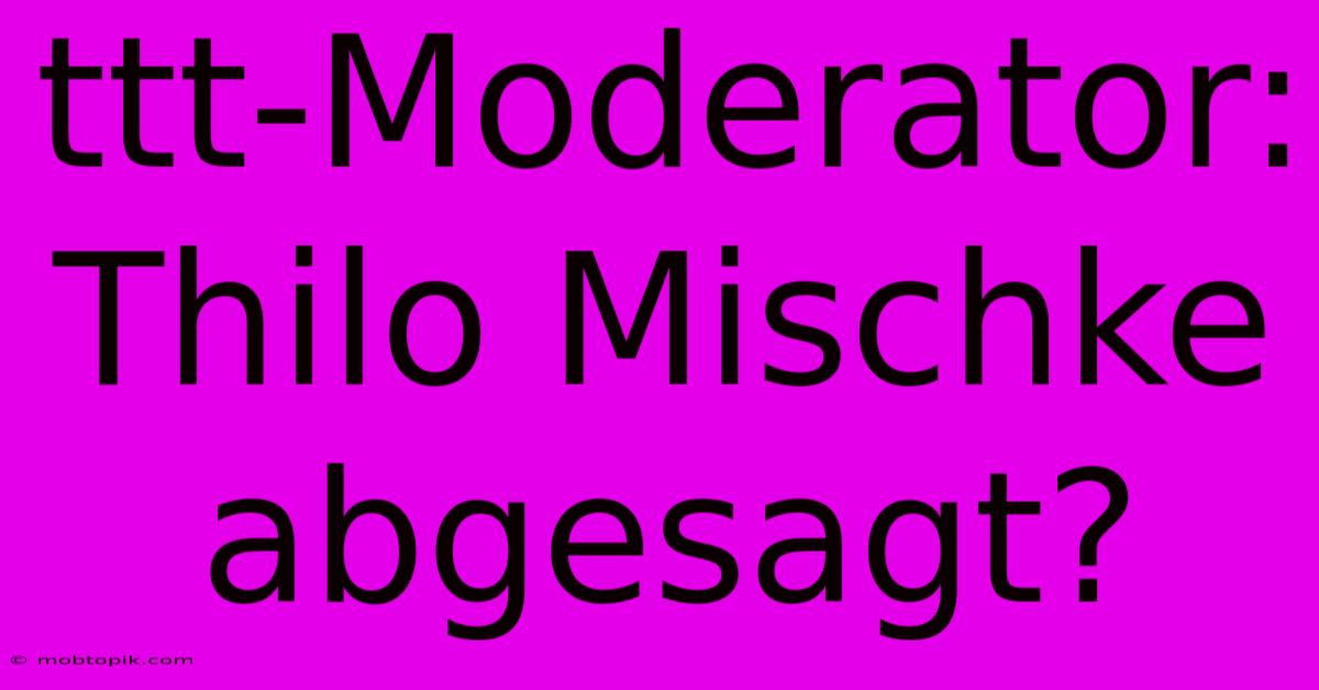 Ttt-Moderator: Thilo Mischke Abgesagt?