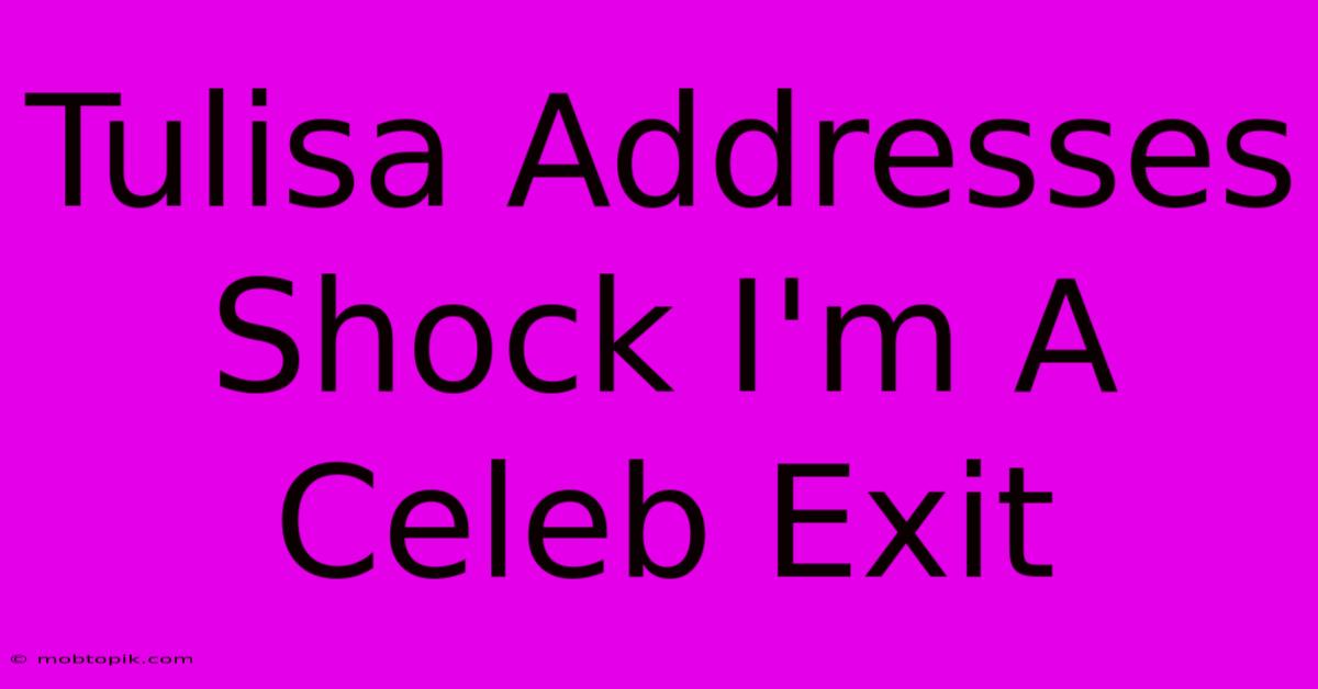 Tulisa Addresses Shock I'm A Celeb Exit