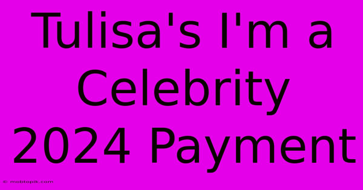 Tulisa's I'm A Celebrity 2024 Payment