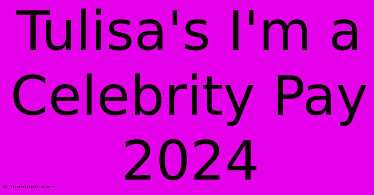 Tulisa's I'm A Celebrity Pay 2024