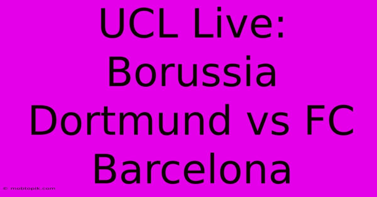 UCL Live: Borussia Dortmund Vs FC Barcelona