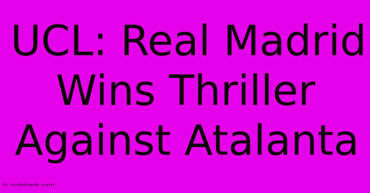 UCL: Real Madrid Wins Thriller Against Atalanta