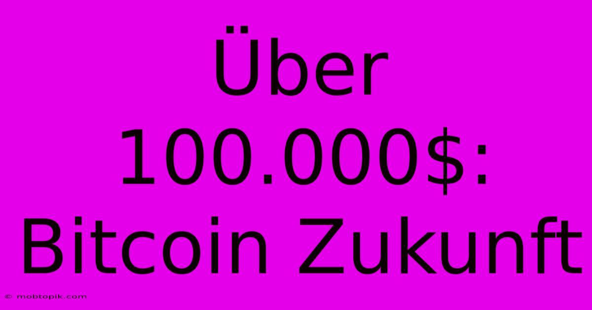 Über 100.000$: Bitcoin Zukunft Über 100.000$: Bitcoin Zukunft