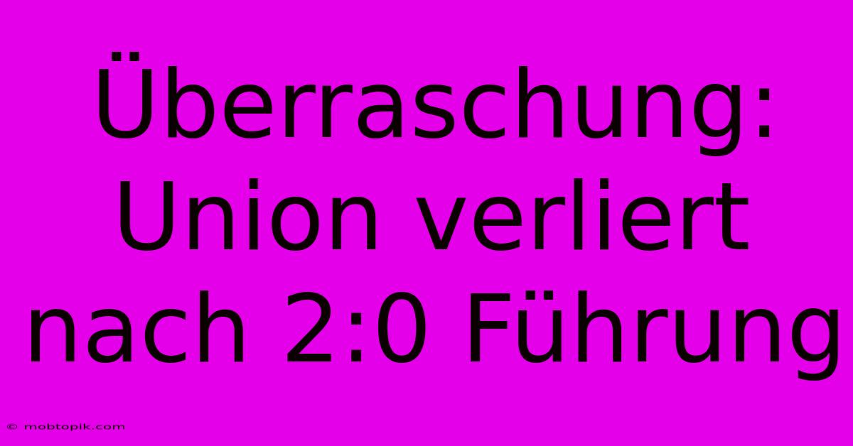 Überraschung: Union Verliert Nach 2:0 Führung Überraschung: Union Verliert Nach 2:0 Führung