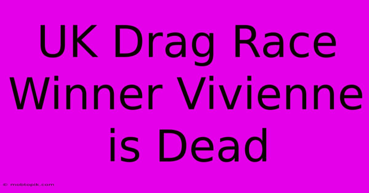 UK Drag Race Winner Vivienne Is Dead