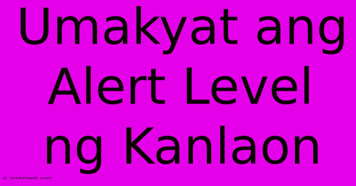 Umakyat Ang Alert Level Ng Kanlaon Umakyat Ang Alert Level Ng Kanlaon