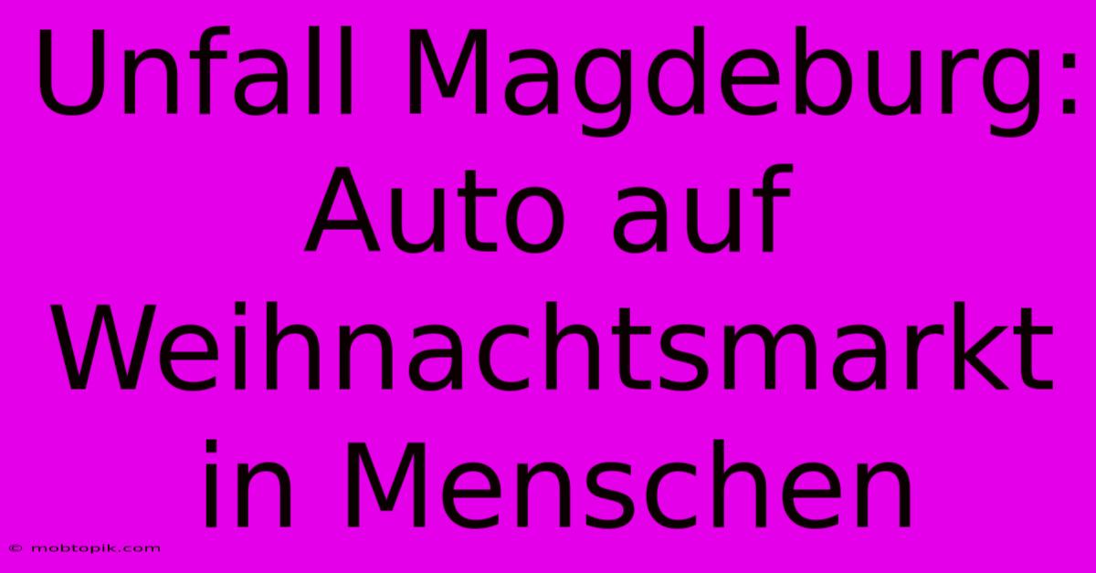 Unfall Magdeburg: Auto Auf Weihnachtsmarkt In Menschen