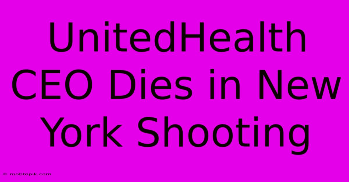 UnitedHealth CEO Dies In New York Shooting UnitedHealth CEO Dies In New York Shooting
