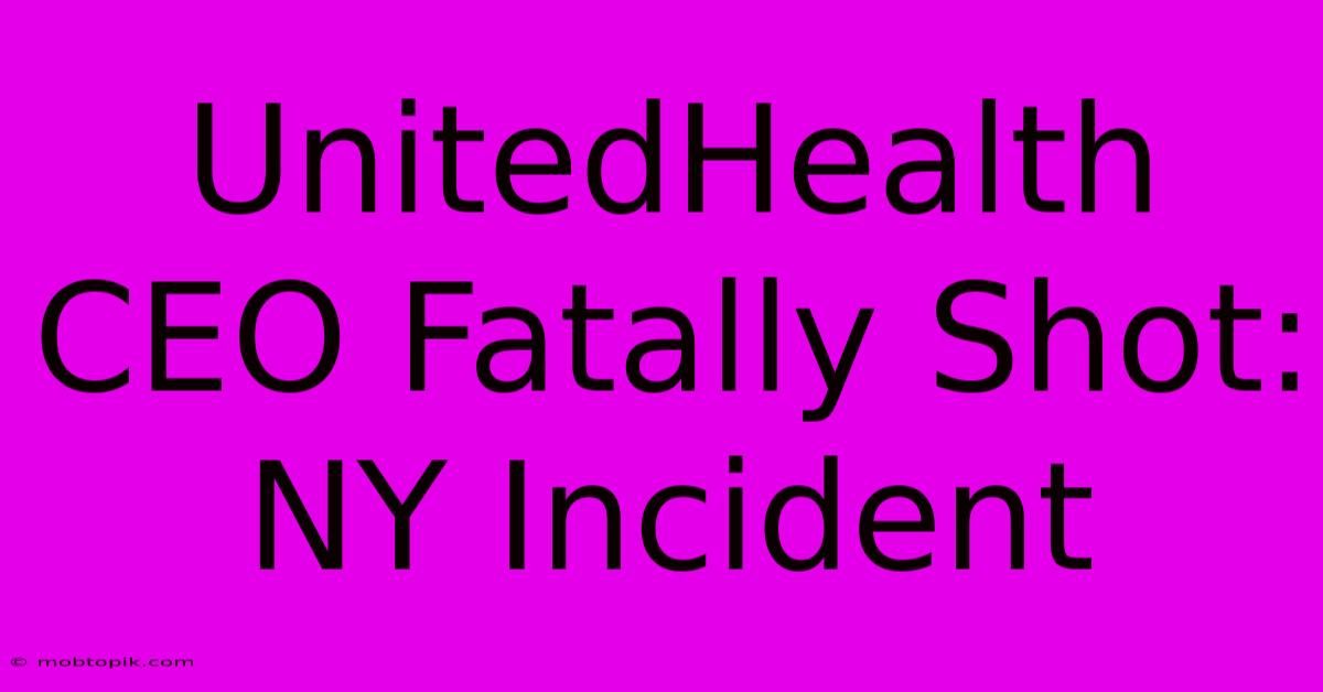 UnitedHealth CEO Fatally Shot: NY Incident UnitedHealth CEO Fatally Shot: NY Incident