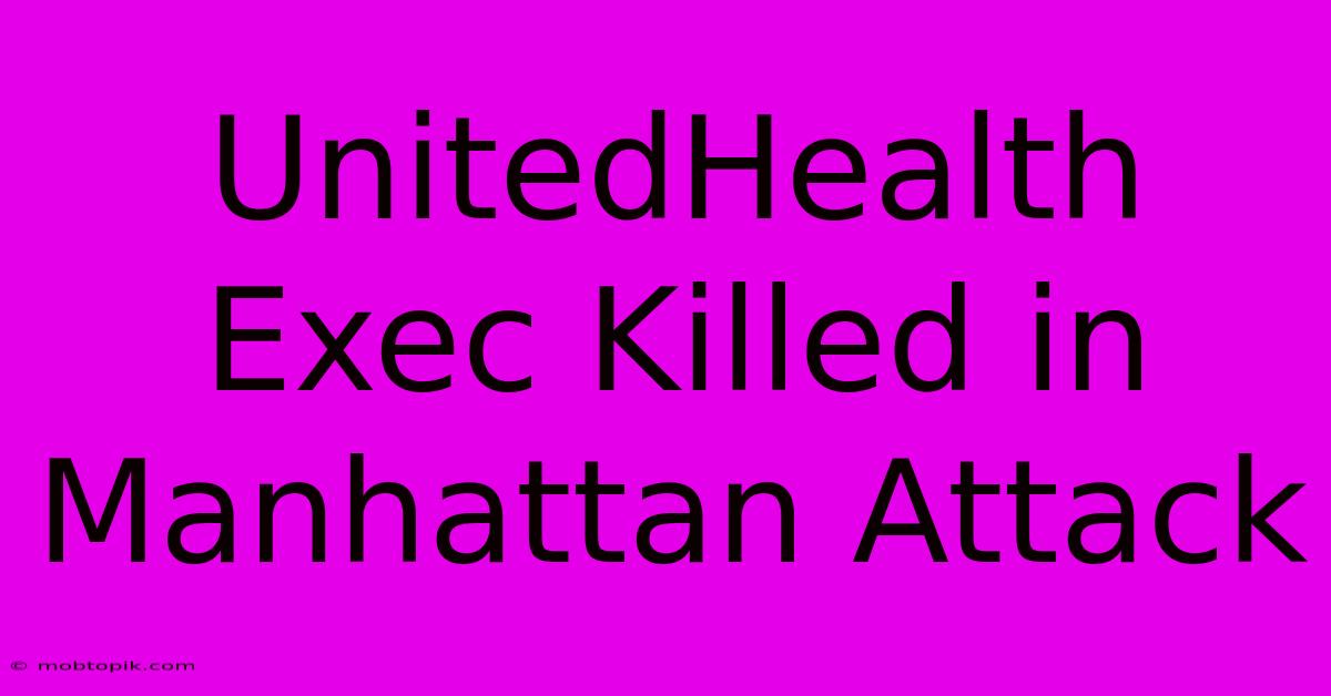 UnitedHealth Exec Killed In Manhattan Attack UnitedHealth Exec Killed In Manhattan Attack