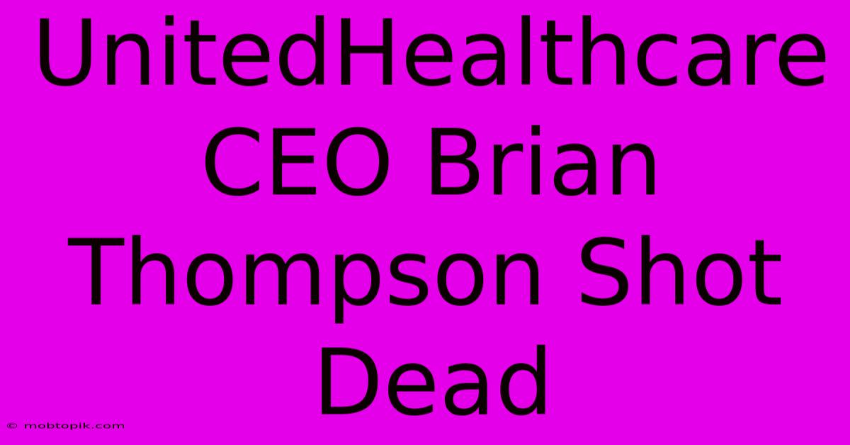 UnitedHealthcare CEO Brian Thompson Shot Dead UnitedHealthcare CEO Brian Thompson Shot Dead