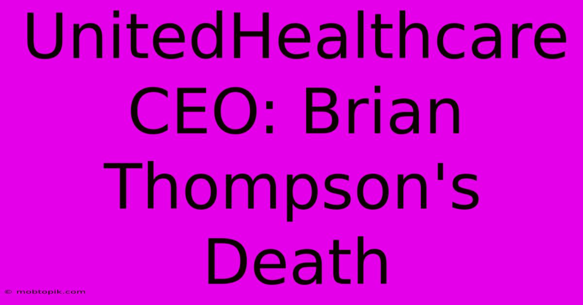UnitedHealthcare CEO: Brian Thompson's Death UnitedHealthcare CEO: Brian Thompson's Death