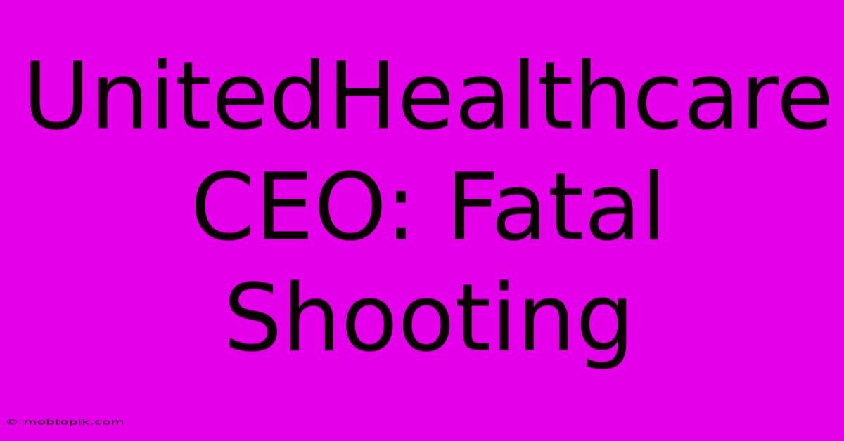 UnitedHealthcare CEO: Fatal Shooting UnitedHealthcare CEO: Fatal Shooting