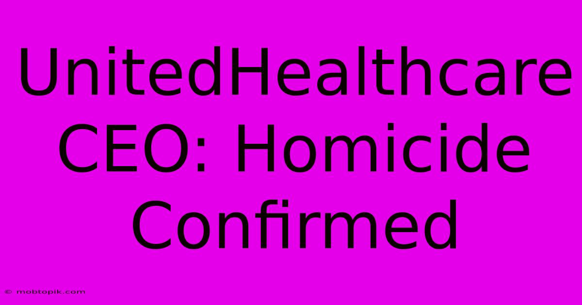 UnitedHealthcare CEO: Homicide Confirmed UnitedHealthcare CEO: Homicide Confirmed