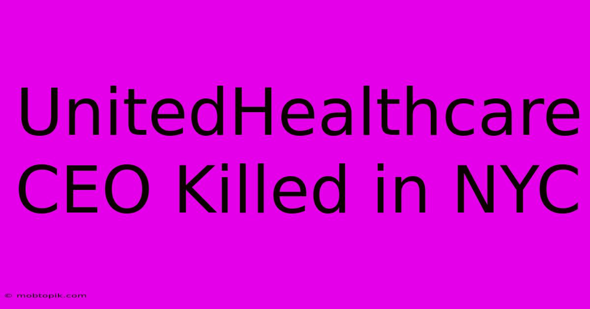 UnitedHealthcare CEO Killed In NYC UnitedHealthcare CEO Killed In NYC