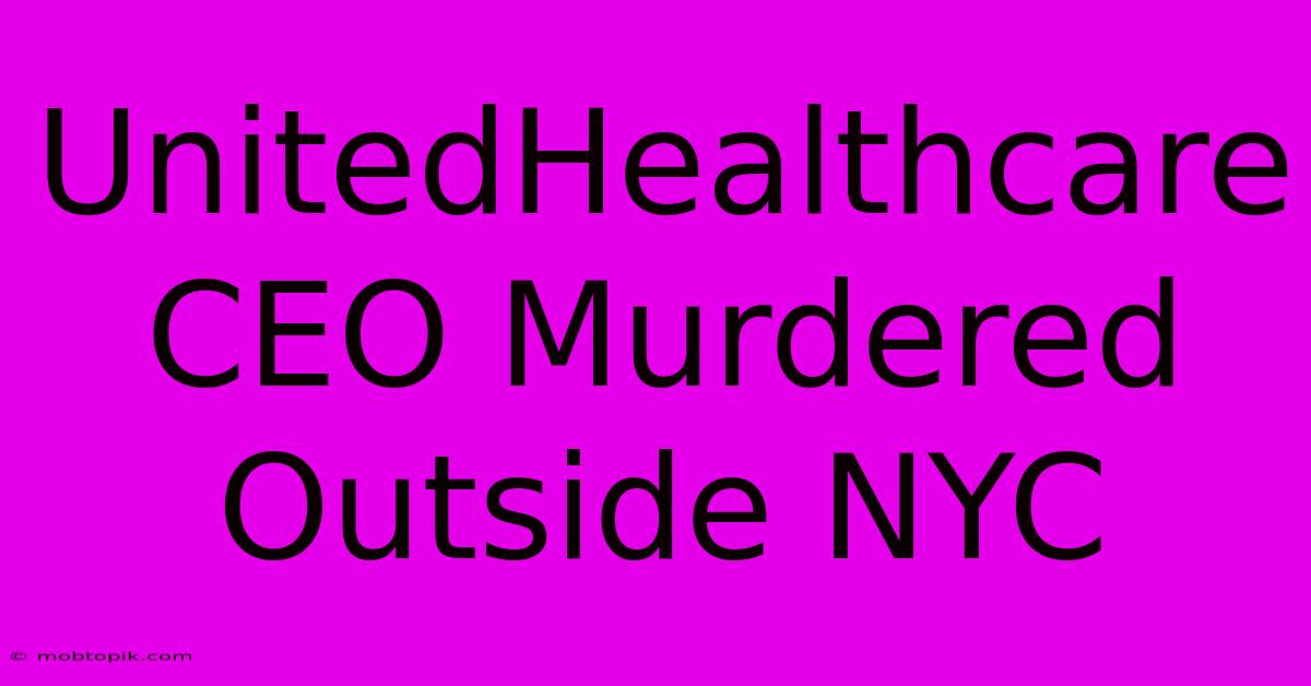UnitedHealthcare CEO Murdered Outside NYC UnitedHealthcare CEO Murdered Outside NYC