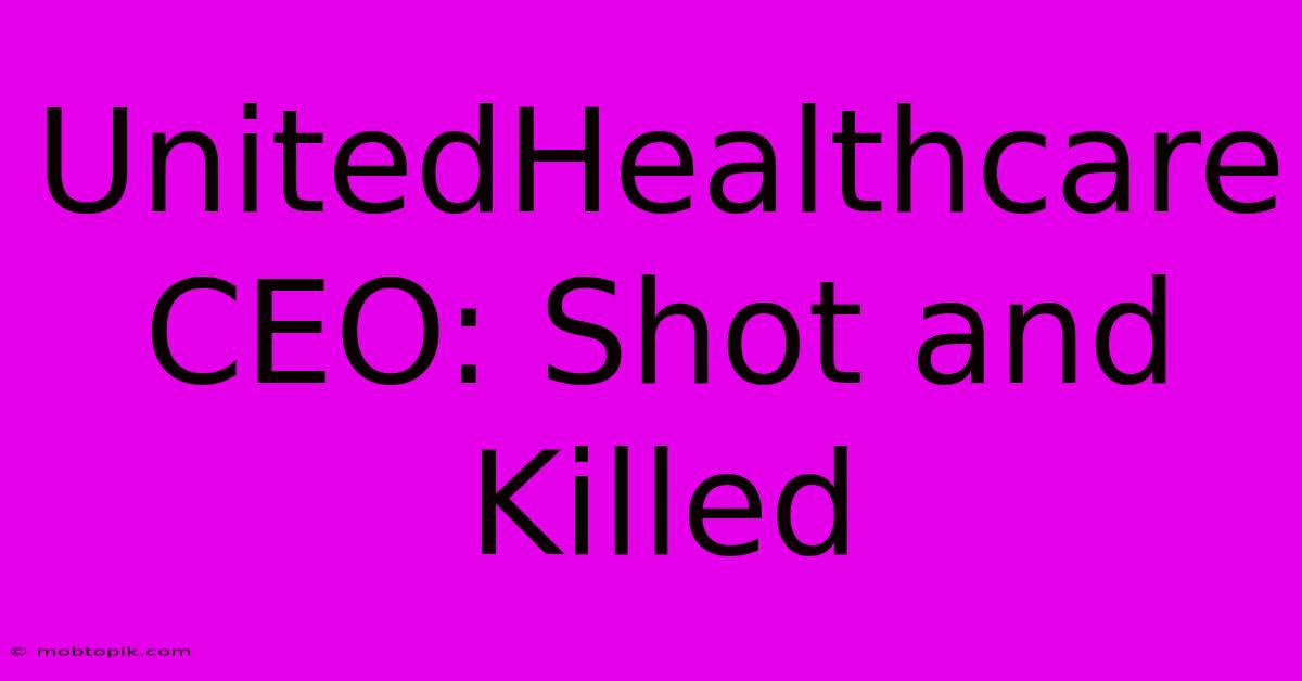 UnitedHealthcare CEO: Shot And Killed UnitedHealthcare CEO: Shot And Killed