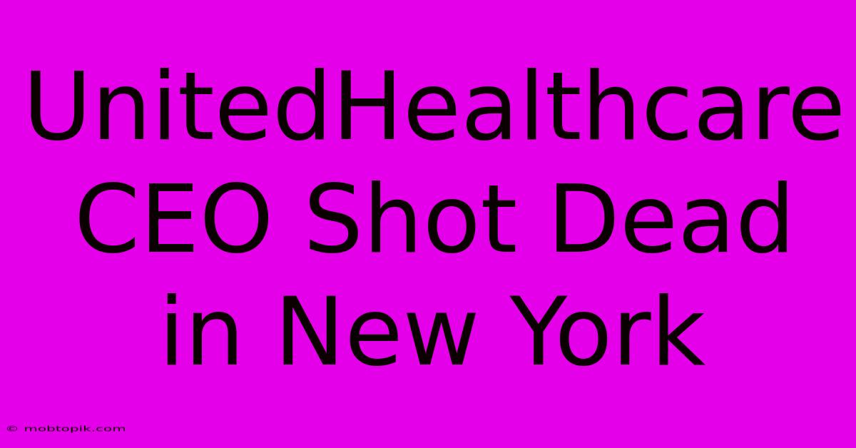 UnitedHealthcare CEO Shot Dead In New York UnitedHealthcare CEO Shot Dead In New York