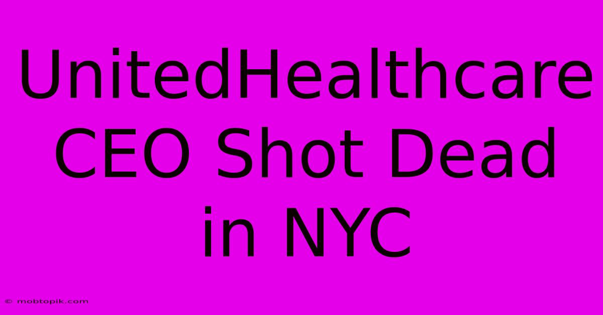 UnitedHealthcare CEO Shot Dead In NYC UnitedHealthcare CEO Shot Dead In NYC