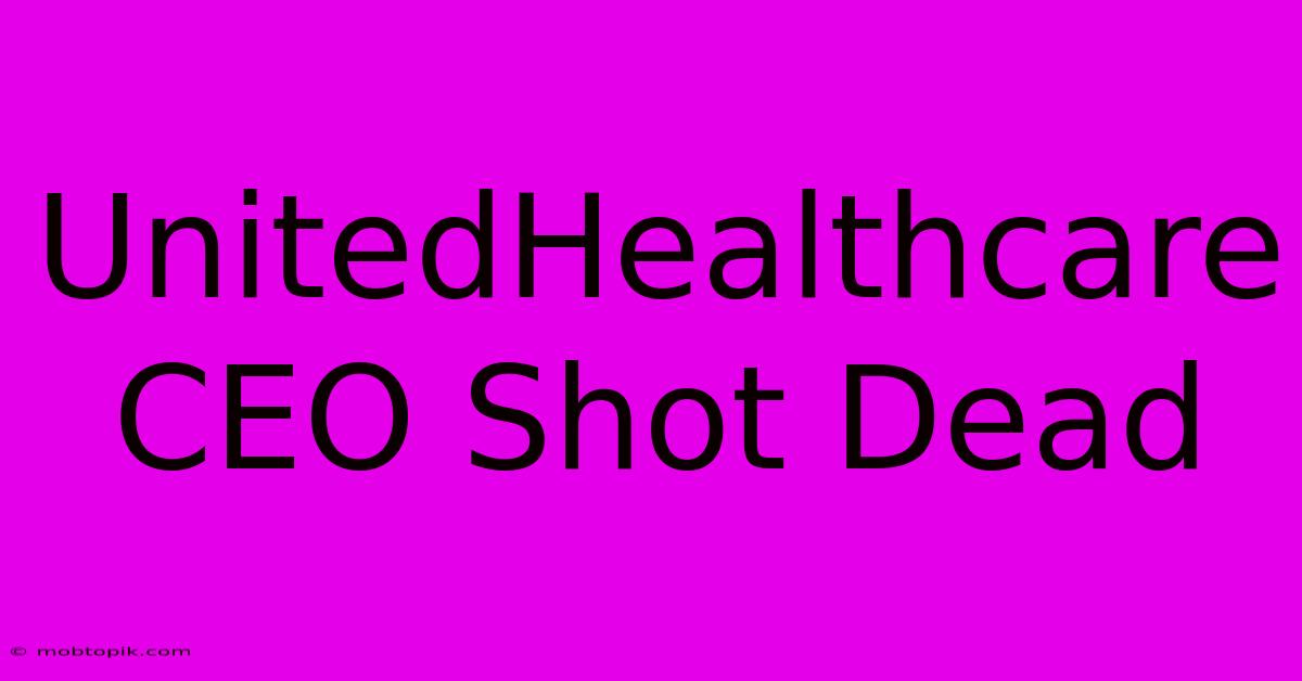 UnitedHealthcare CEO Shot Dead UnitedHealthcare CEO Shot Dead