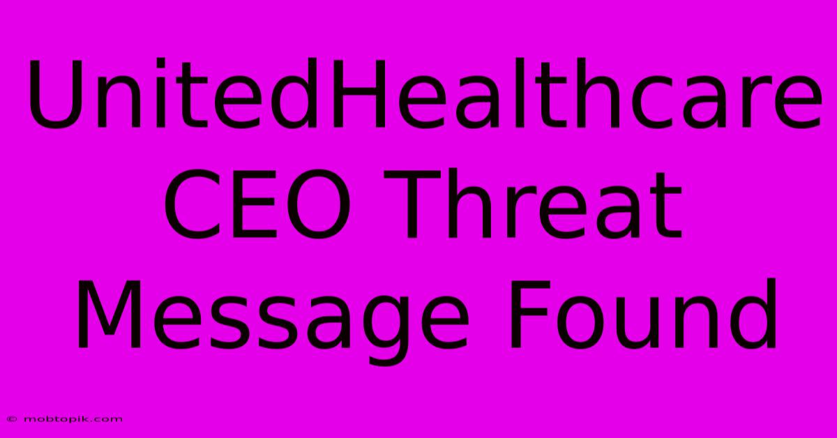 UnitedHealthcare CEO Threat Message Found UnitedHealthcare CEO Threat Message Found