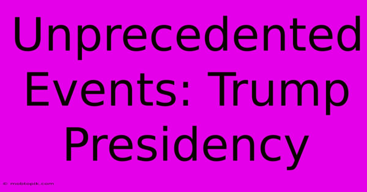 Unprecedented Events: Trump Presidency