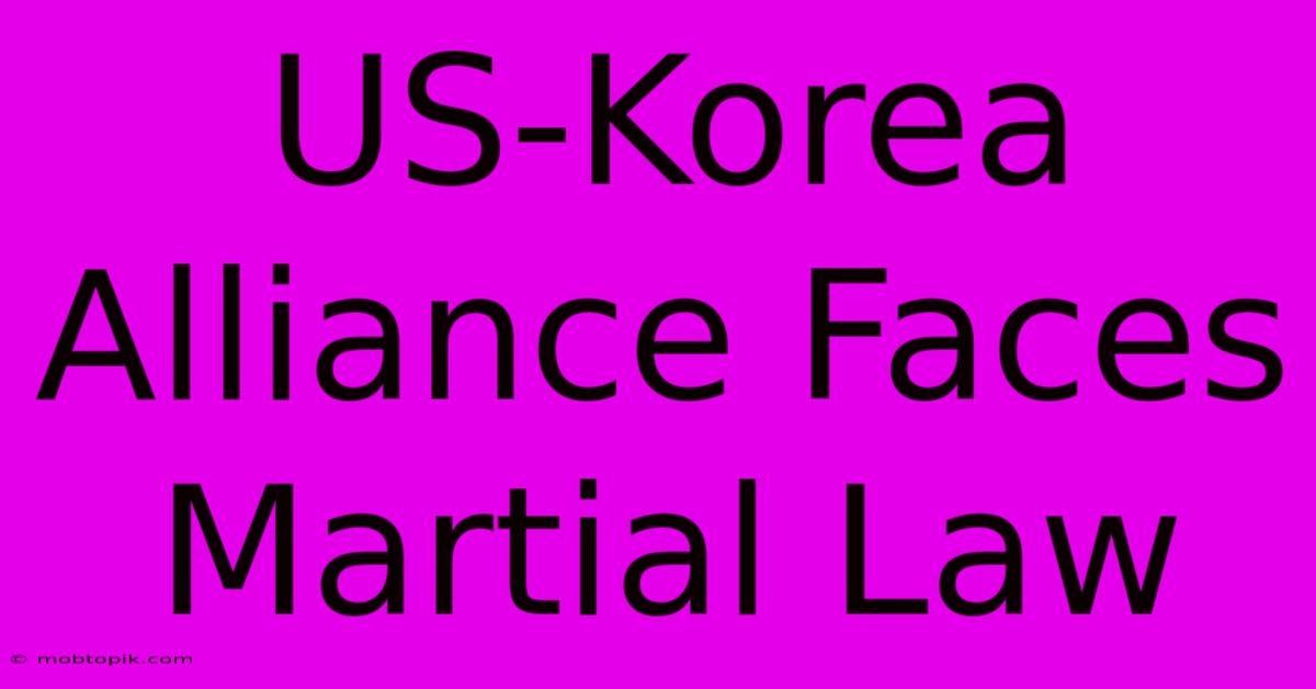 US-Korea Alliance Faces Martial Law