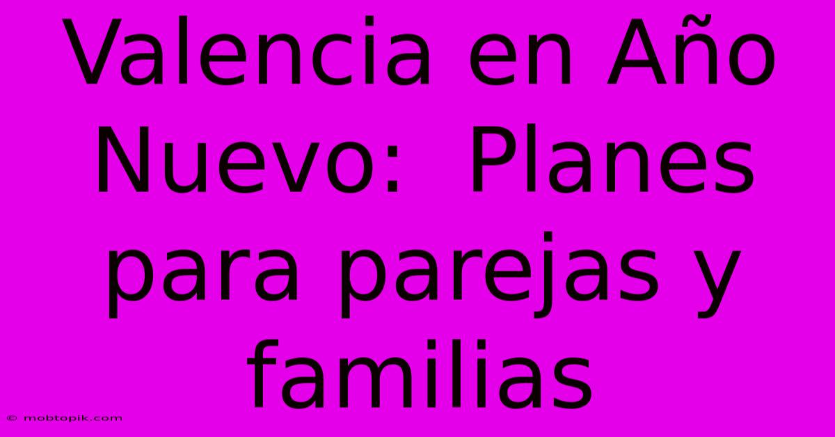 Valencia En Año Nuevo:  Planes Para Parejas Y Familias