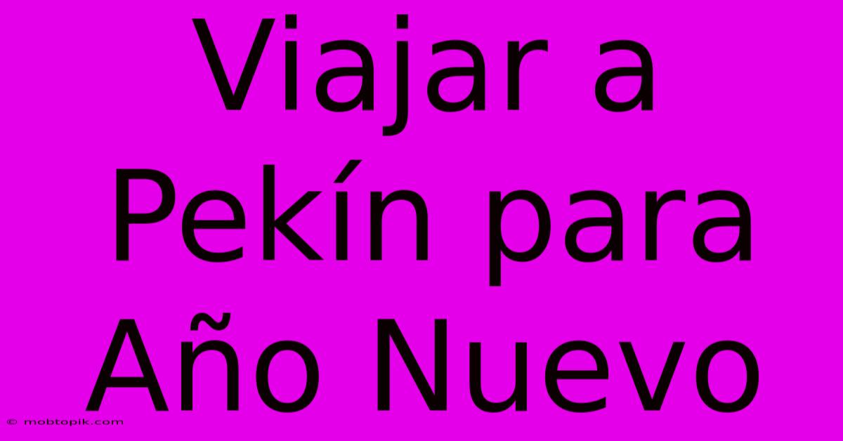 Viajar A Pekín Para Año Nuevo