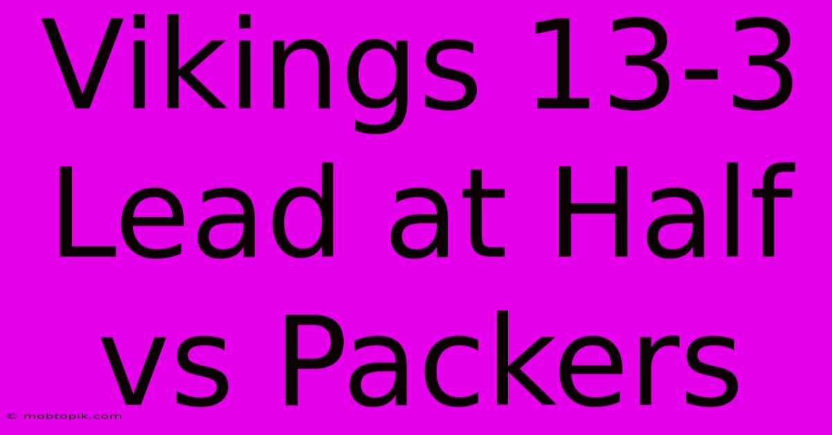 Vikings 13-3 Lead At Half Vs Packers