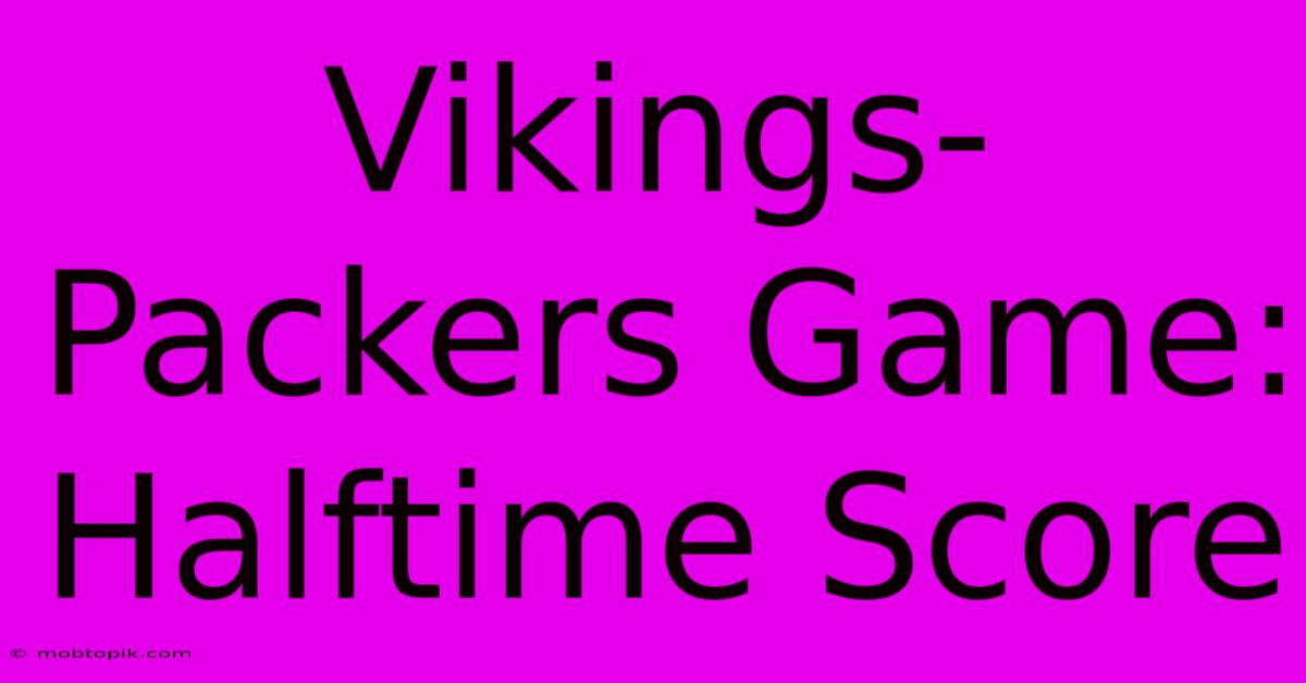 Vikings-Packers Game: Halftime Score