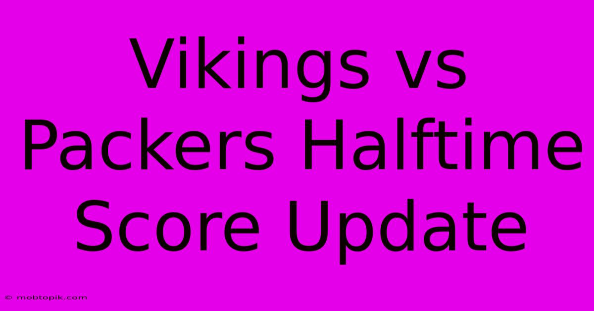 Vikings Vs Packers Halftime Score Update