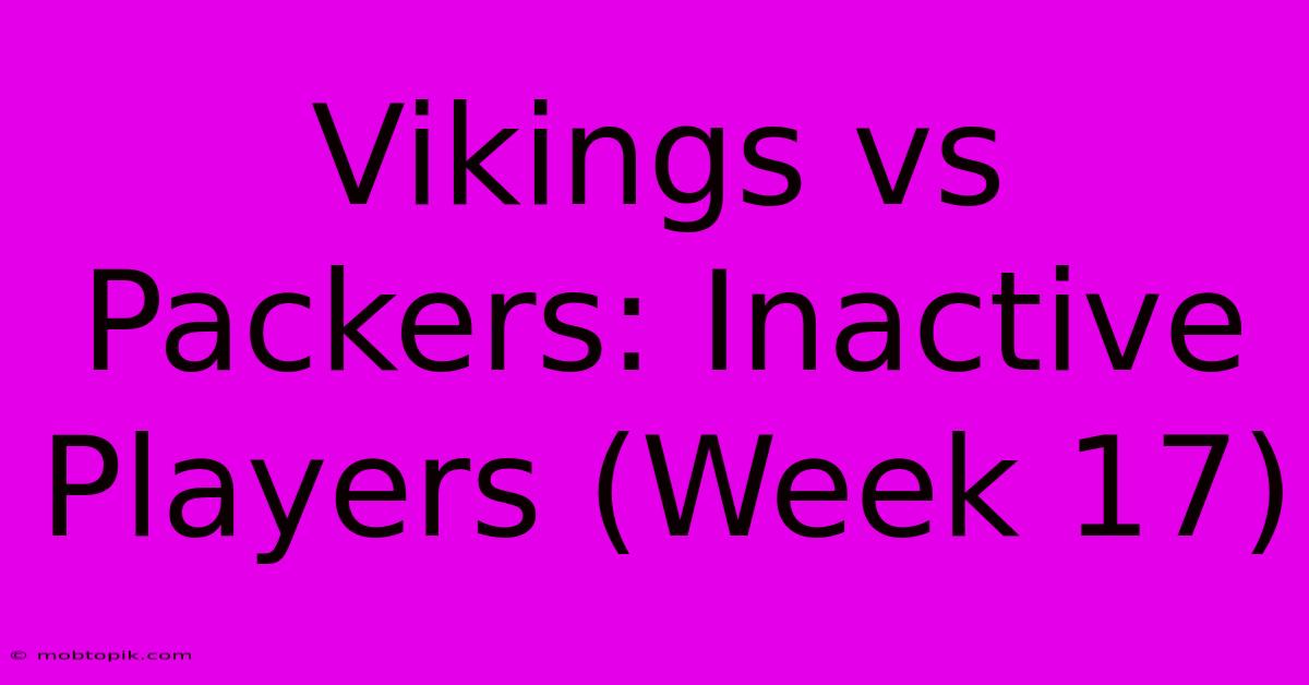 Vikings Vs Packers: Inactive Players (Week 17)