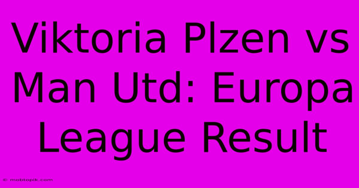 Viktoria Plzen Vs Man Utd: Europa League Result Viktoria Plzen Vs Man Utd: Europa League Result