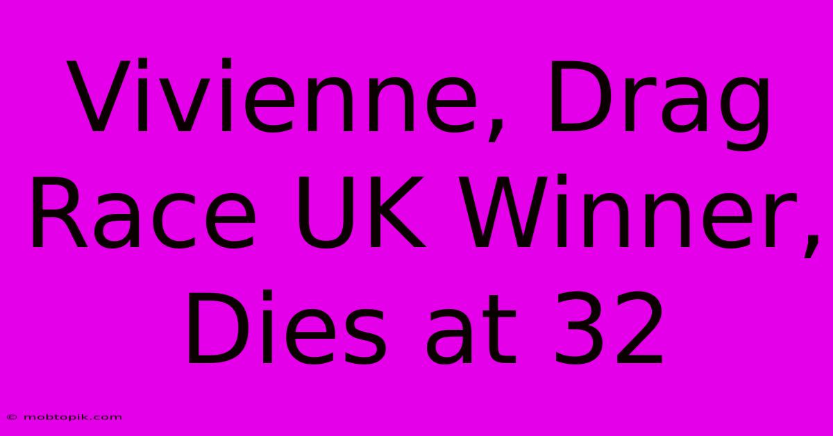 Vivienne, Drag Race UK Winner, Dies At 32