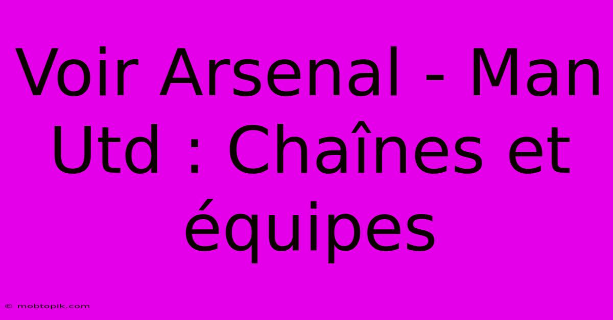 Voir Arsenal - Man Utd : Chaînes Et Équipes