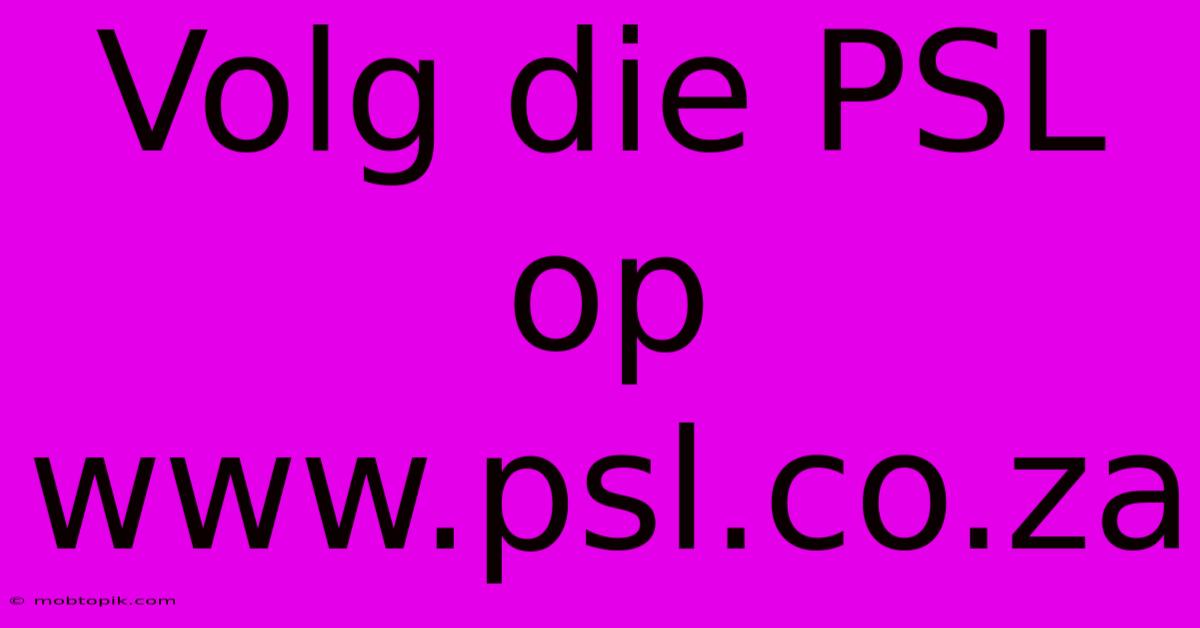 Volg Die PSL Op Www.psl.co.za