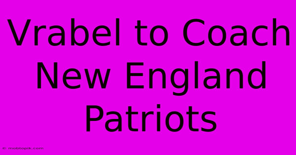 Vrabel To Coach New England Patriots