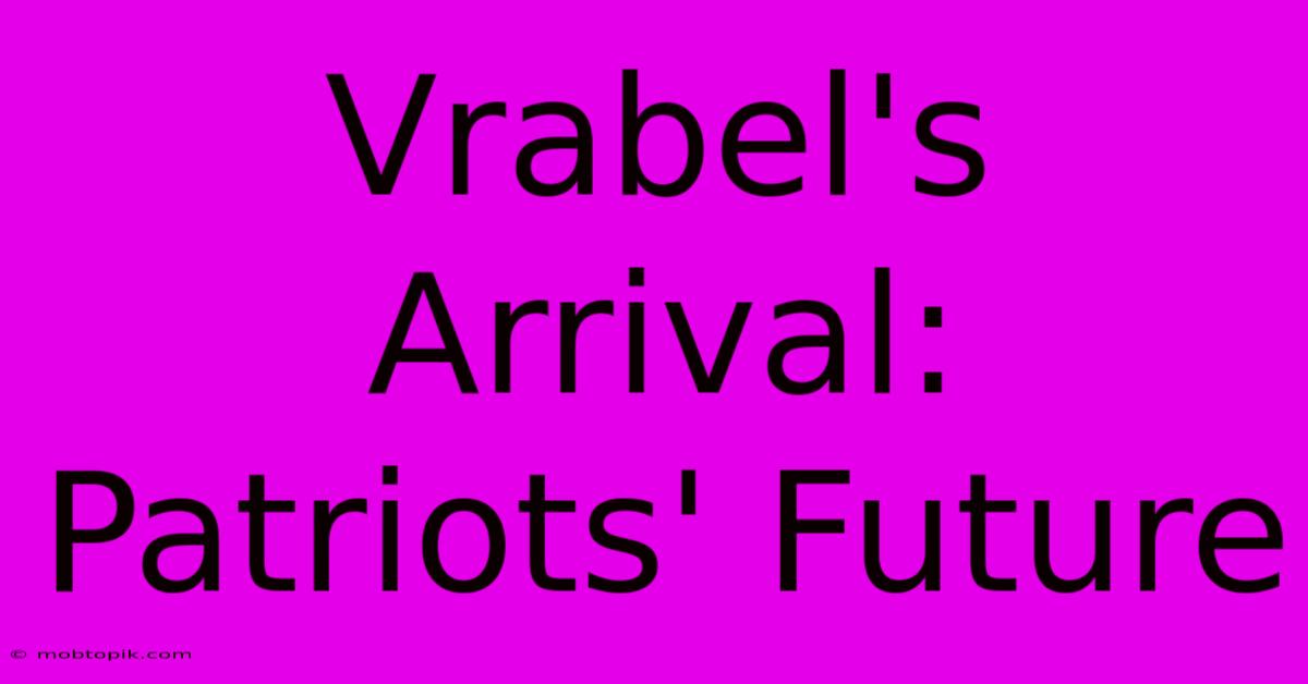 Vrabel's Arrival: Patriots' Future