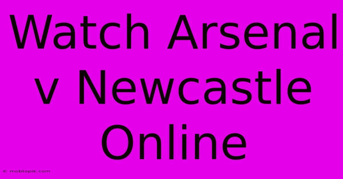 Watch Arsenal V Newcastle Online