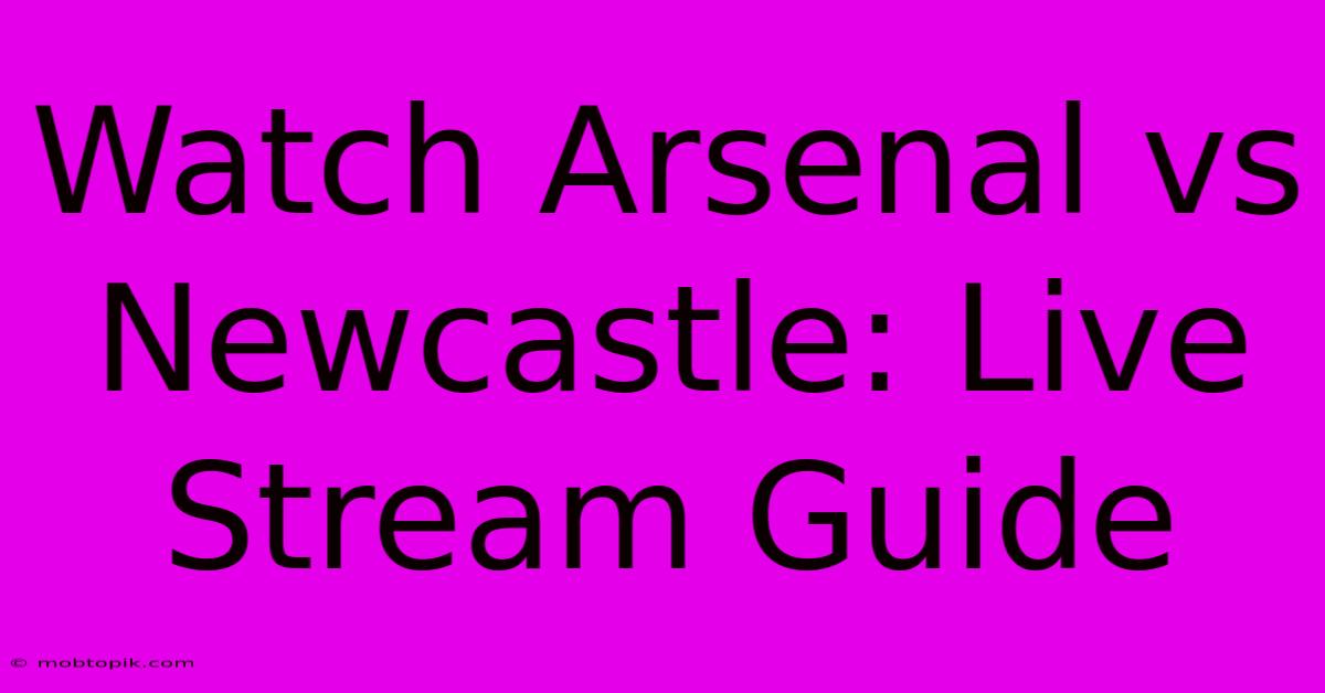 Watch Arsenal Vs Newcastle: Live Stream Guide