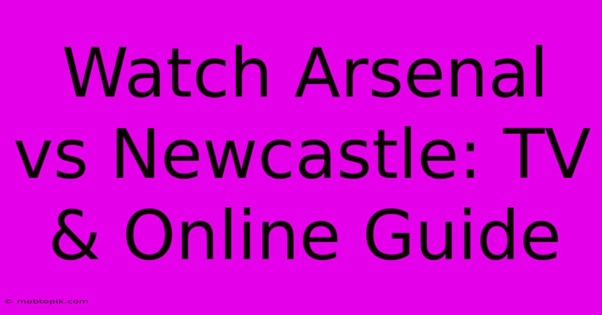 Watch Arsenal Vs Newcastle: TV & Online Guide