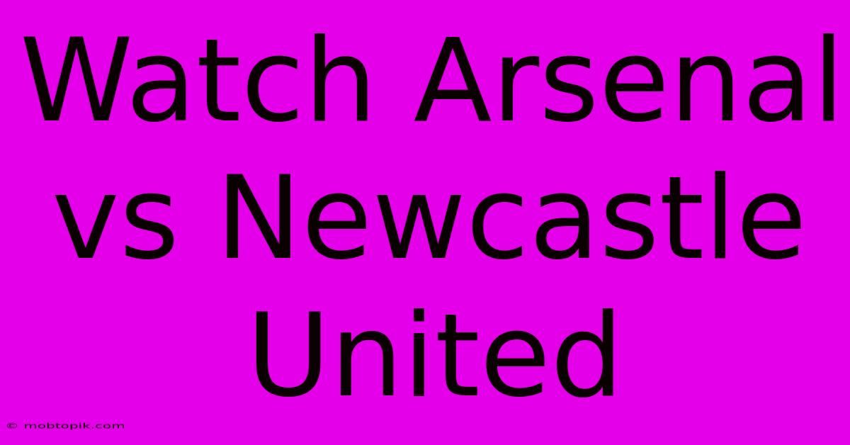 Watch Arsenal Vs Newcastle United