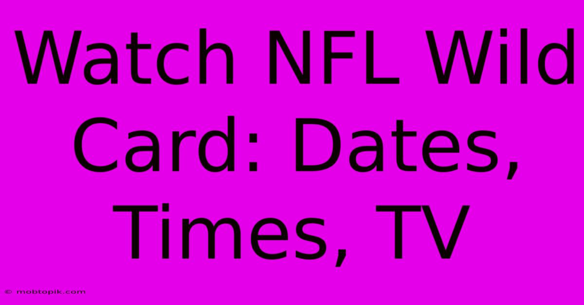 Watch NFL Wild Card: Dates, Times, TV